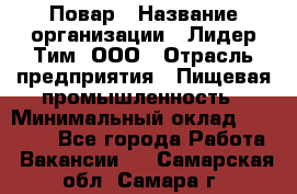 Повар › Название организации ­ Лидер Тим, ООО › Отрасль предприятия ­ Пищевая промышленность › Минимальный оклад ­ 24 000 - Все города Работа » Вакансии   . Самарская обл.,Самара г.